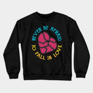 Never Be Afraid To Fall In Love Crewneck Sweatshirt